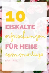 10 eiskalte Erfrischungen für heiße Tage