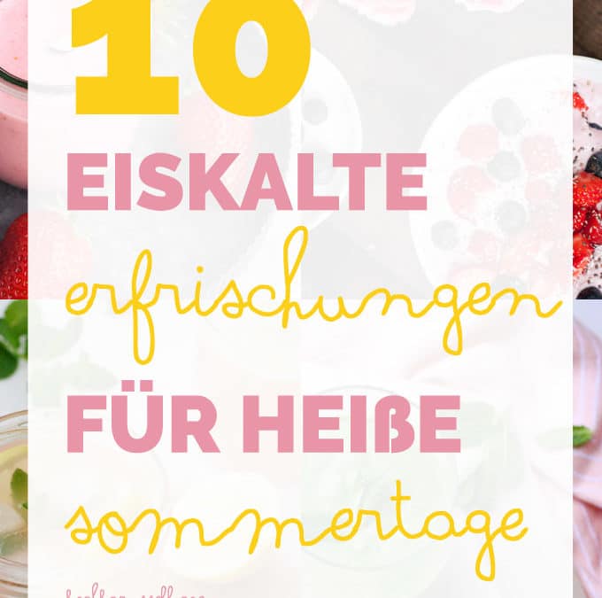 10 eiskalte Erfrischungen für heiße Tage