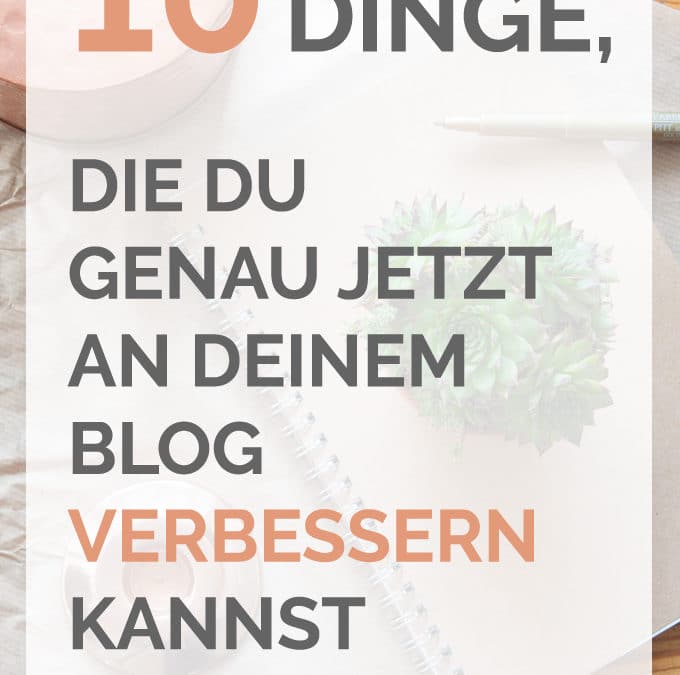 Tipps für Blogger: 10 Dinge, die du genau jetzt an deinem Blog verbessern kannst