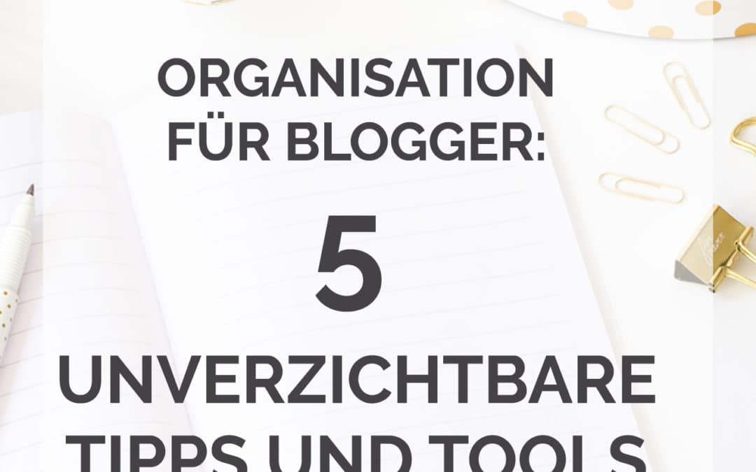 Organisation für Blogger – 5 unverzichtbare Tipps und Tools