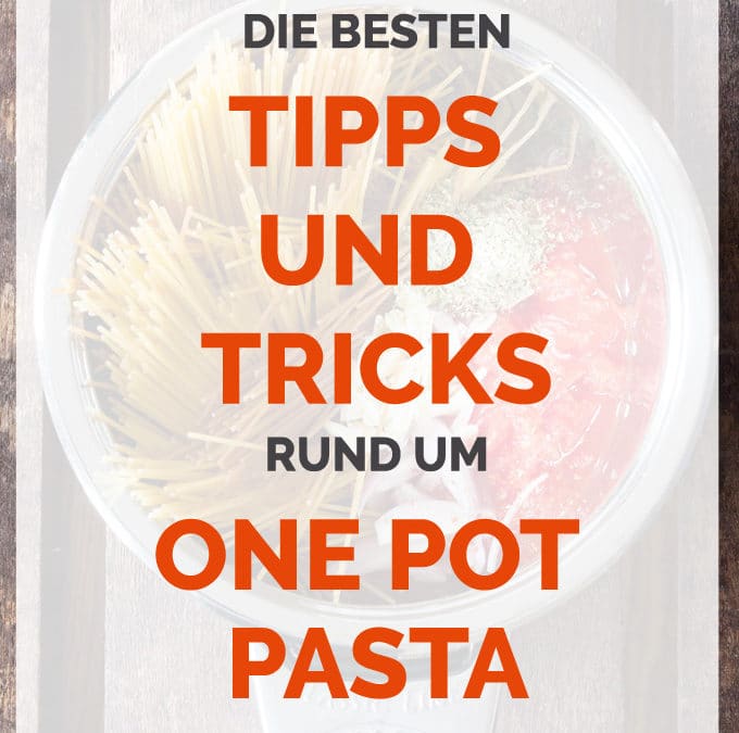 Die besten Tipps und Tricks rund um One Pot Pasta