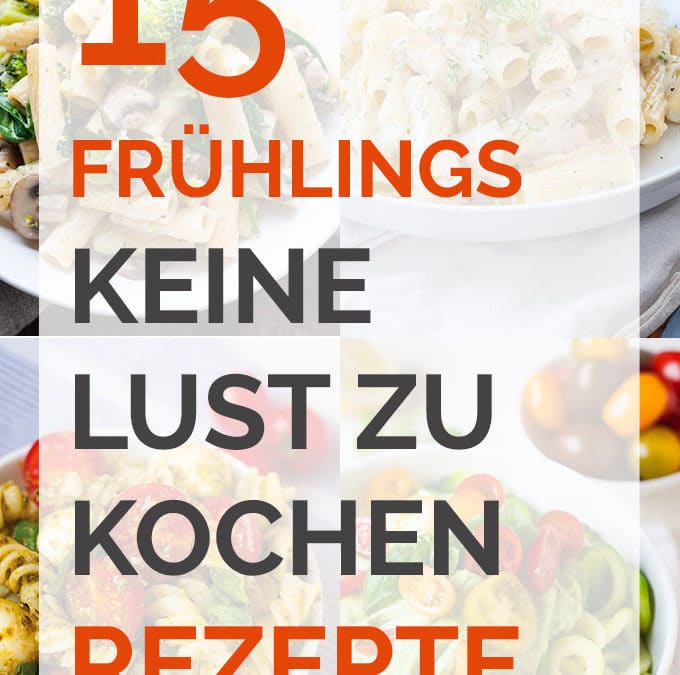 15 frühlingshafte keine Lust zu kochen Rezepte